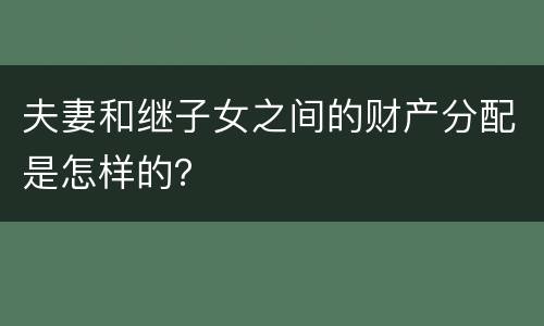 夫妻和继子女之间的财产分配是怎样的？