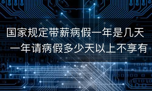 国家规定带薪病假一年是几天 一年请病假多少天以上不享有带薪年假?