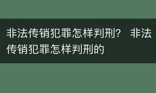 非法传销犯罪怎样判刑？ 非法传销犯罪怎样判刑的