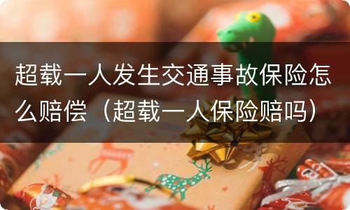 超载一人发生交通事故保险怎么赔偿（超载一人保险赔吗）