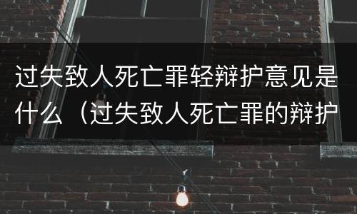 过失致人死亡罪轻辩护意见是什么（过失致人死亡罪的辩护词）