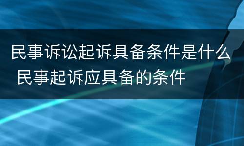民事诉讼起诉具备条件是什么 民事起诉应具备的条件