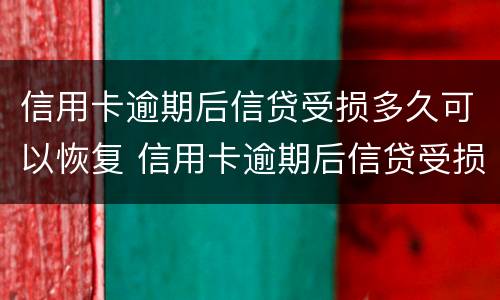 信用卡逾期后信贷受损多久可以恢复 信用卡逾期后信贷受损多久可以恢复正常