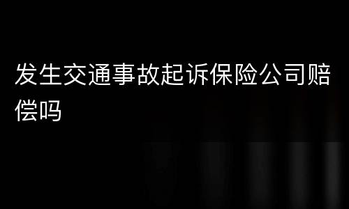 发生交通事故起诉保险公司赔偿吗