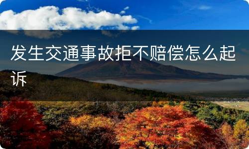 发生交通事故拒不赔偿怎么起诉