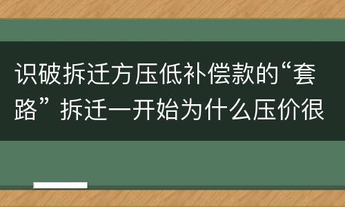 识破拆迁方压低补偿款的“套路” 拆迁一开始为什么压价很低