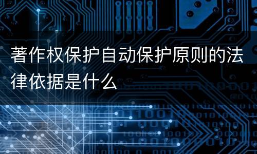 著作权保护自动保护原则的法律依据是什么
