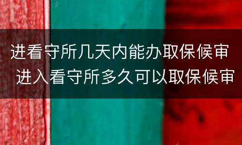 进看守所几天内能办取保候审 进入看守所多久可以取保候审