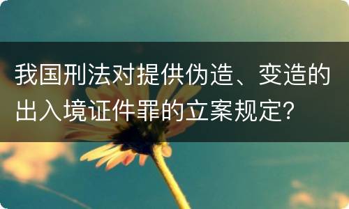 我国刑法对提供伪造、变造的出入境证件罪的立案规定？