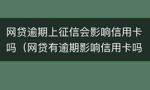 网贷逾期上征信会影响信用卡吗（网贷有逾期影响信用卡吗）