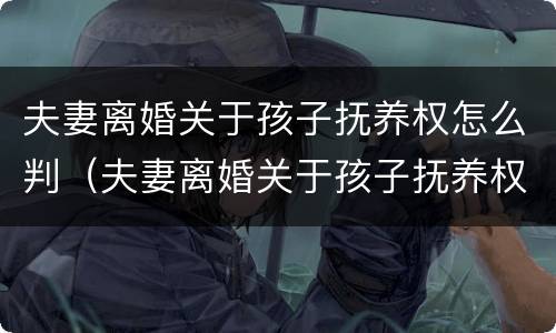 夫妻离婚关于孩子抚养权怎么判（夫妻离婚关于孩子抚养权怎么判的）