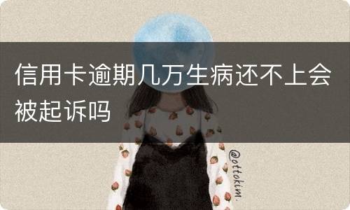 信用卡逾期几万生病还不上会被起诉吗