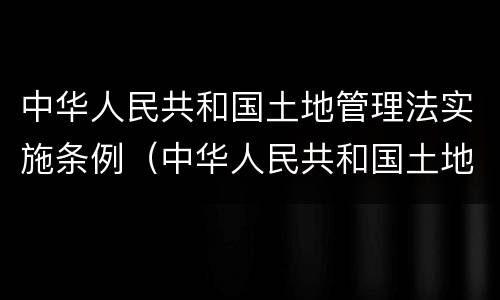 中华人民共和国土地管理法实施条例（中华人民共和国土地管理法实施条例第26条）