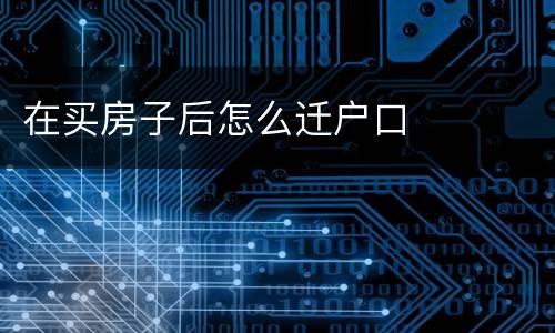 在买房子后怎么迁户口