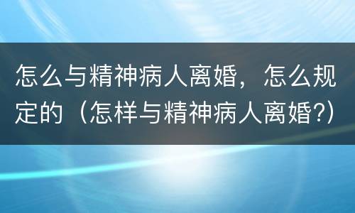 怎么与精神病人离婚，怎么规定的（怎样与精神病人离婚?）