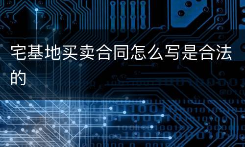 宅基地买卖合同怎么写是合法的