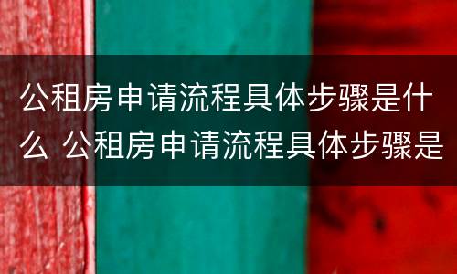 公租房申请流程具体步骤是什么 公租房申请流程具体步骤是什么