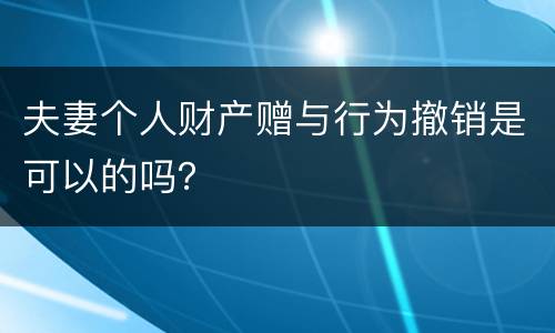 夫妻个人财产赠与行为撤销是可以的吗？