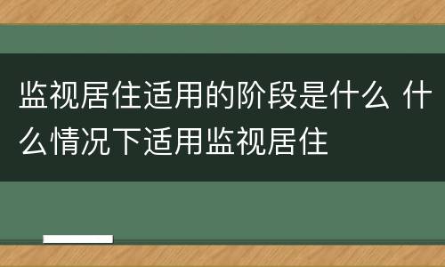 监视居住适用的阶段是什么 什么情况下适用监视居住