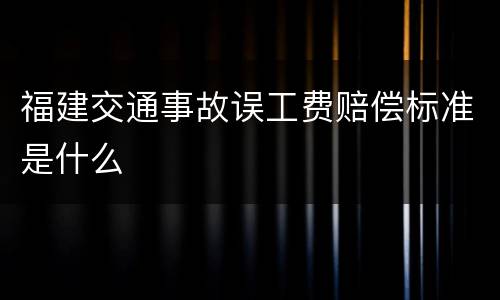 福建交通事故误工费赔偿标准是什么
