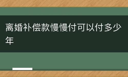 离婚补偿款慢慢付可以付多少年