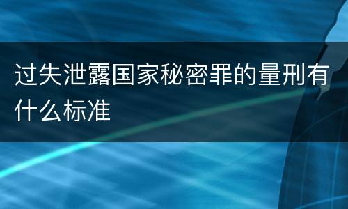 过失泄露国家秘密罪的量刑有什么标准