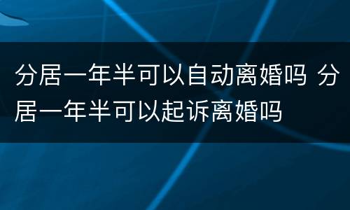 分居一年半可以自动离婚吗 分居一年半可以起诉离婚吗