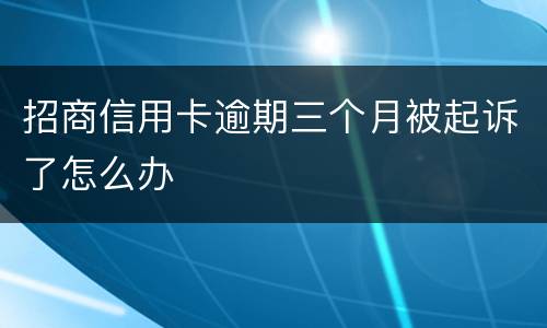 招商信用卡逾期三个月被起诉了怎么办
