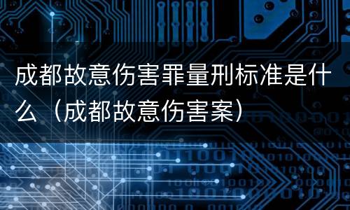 成都故意伤害罪量刑标准是什么（成都故意伤害案）