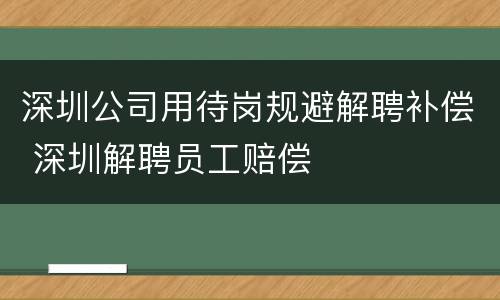 深圳公司用待岗规避解聘补偿 深圳解聘员工赔偿