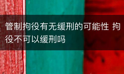 管制拘役有无缓刑的可能性 拘役不可以缓刑吗