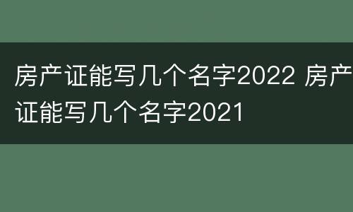 房产证能写几个名字2022 房产证能写几个名字2021