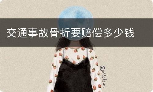 交通事故骨折要赔偿多少钱