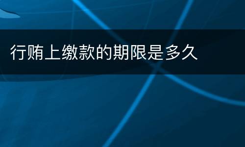 行贿上缴款的期限是多久