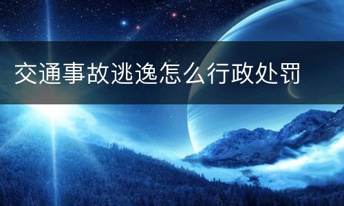 交通事故逃逸怎么行政处罚