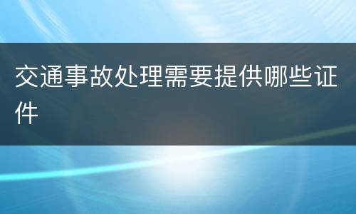 交通事故处理需要提供哪些证件