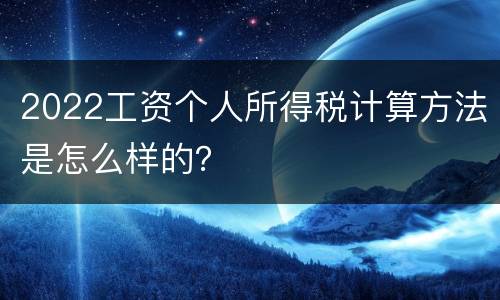 2022工资个人所得税计算方法是怎么样的？