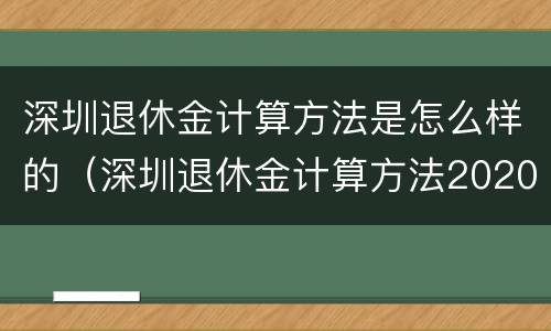 深圳退休金计算方法是怎么样的（深圳退休金计算方法2020）
