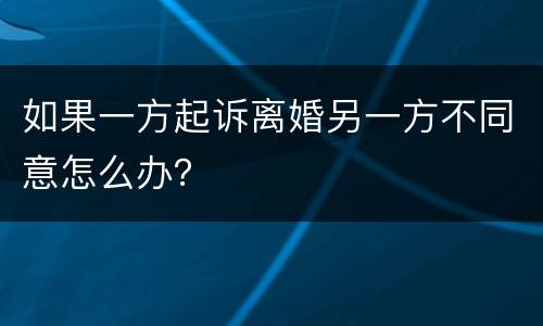 如果一方起诉离婚另一方不同意怎么办？
