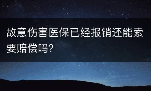 故意伤害医保已经报销还能索要赔偿吗？