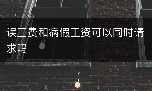 误工费和病假工资可以同时请求吗