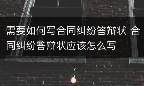 需要如何写合同纠纷答辩状 合同纠纷答辩状应该怎么写
