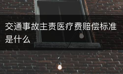 交通事故主责医疗费赔偿标准是什么