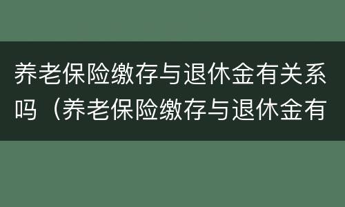 养老保险缴存与退休金有关系吗（养老保险缴存与退休金有关系吗）