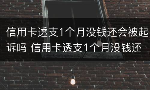 信用卡透支1个月没钱还会被起诉吗 信用卡透支1个月没钱还会被起诉吗为什么