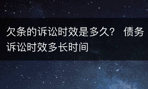欠条的诉讼时效是多久？ 债务诉讼时效多长时间