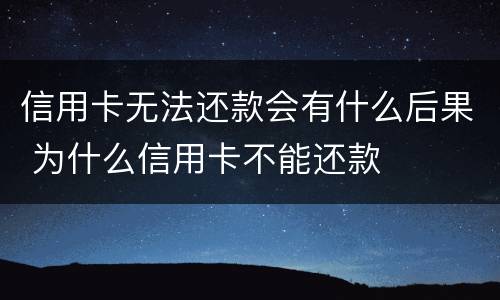 信用卡无法还款会有什么后果 为什么信用卡不能还款