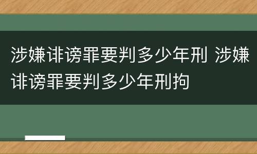 涉嫌诽谤罪要判多少年刑 涉嫌诽谤罪要判多少年刑拘