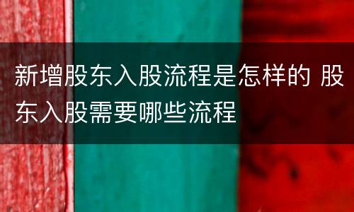 新增股东入股流程是怎样的 股东入股需要哪些流程