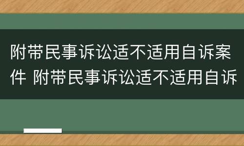 附带民事诉讼适不适用自诉案件 附带民事诉讼适不适用自诉案件调解